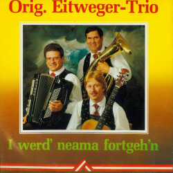 Orig. Eitweger-Trio – I Werd' Neama Fortgeh'n