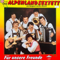 Original Alpenland Sextett Mit Sängerin Hilde Hejlik ‎– Für Unsere Freunde
